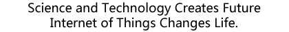 Science and Technology Creates Future, Internet of Things Changes Life. Science and Technology Creates Future, Internet of Things Changes Life.